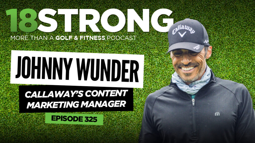 325: Johnny Wunder: A “Gear Head's” Guide to Great Golf – 18STRONG